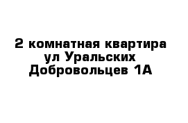 2 комнатная квартира ул Уральских Добровольцев 1А